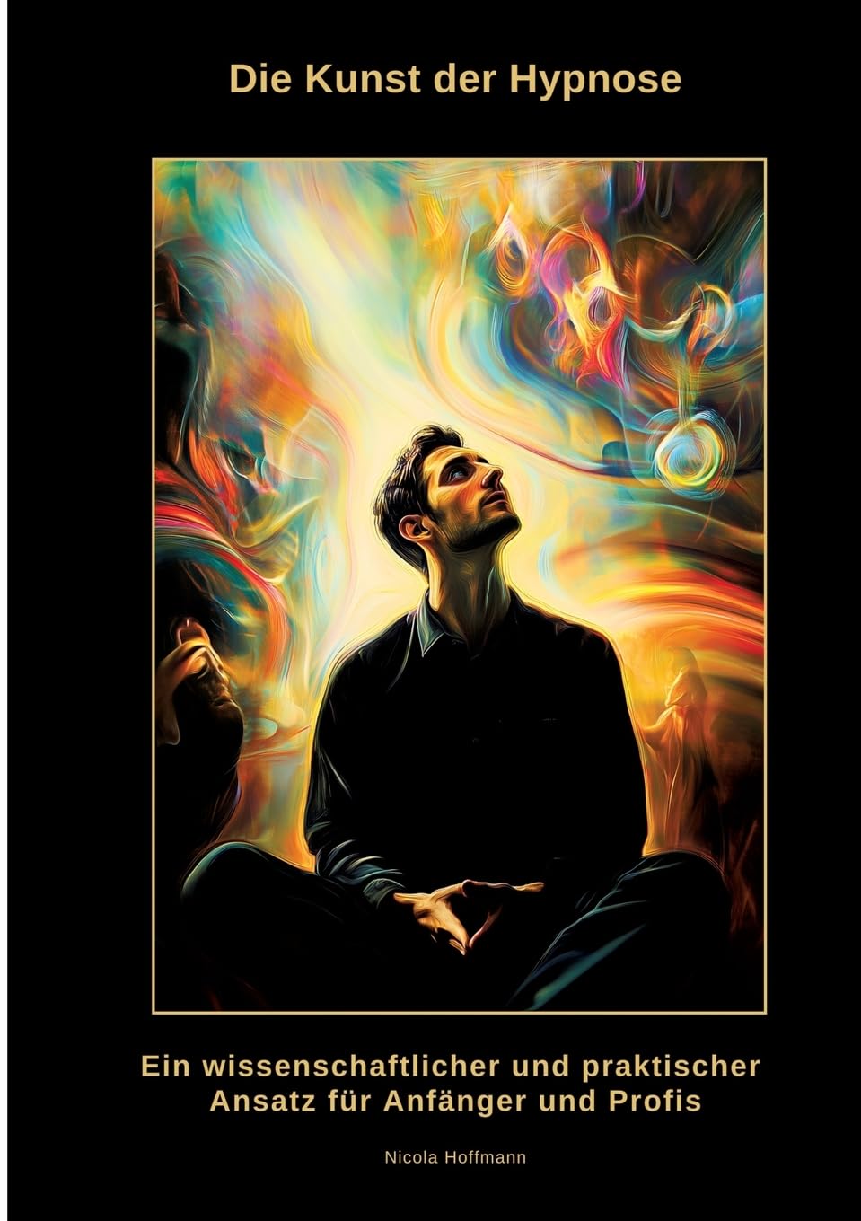 Die Kunst der Hypnose: Ein wissenschaftlicher und praktischer Ansatz für Anfänger und Profis
