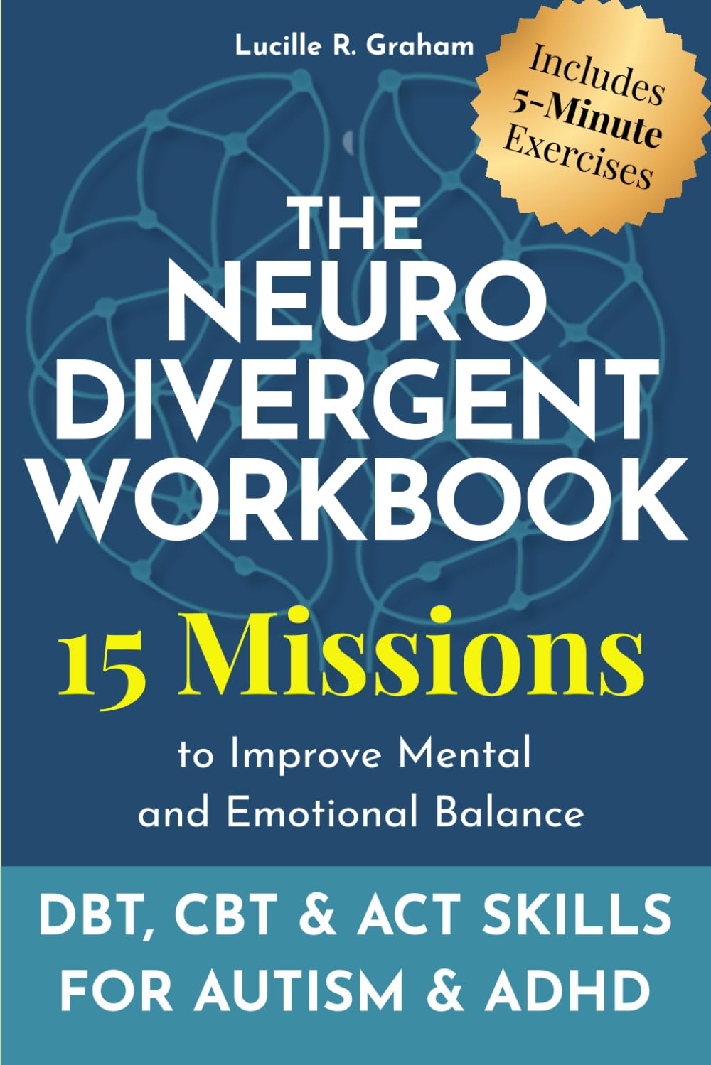 The Neurodivergent Workbook: 15 Missions to Improve Mental and Emotional Balance: Trauma-Informed DBT, CBT & ACT Skills for Autism and ADHD; Live Authentically with Self-Compassion