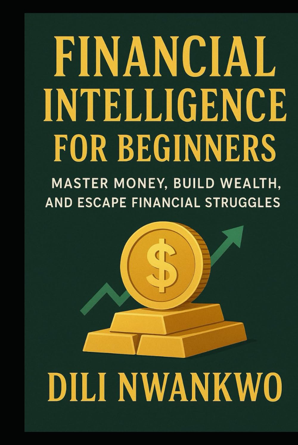 Financial Intelligence for Beginners: Master Money, Build Wealth, and Escape Financial Struggles