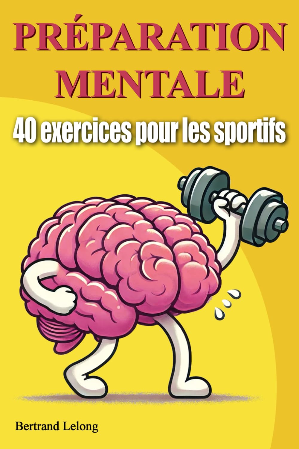 40 exercices de préparation mentale: Pour les sportifs de tous les niveaux