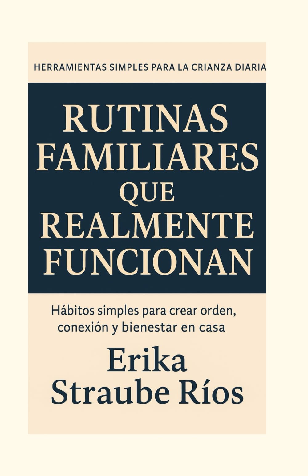 RUTINAS FAMILIARES QUE REALMENTE FUNCIONAN: Hábitos simples para crear orden, conexión y bienestar en casa