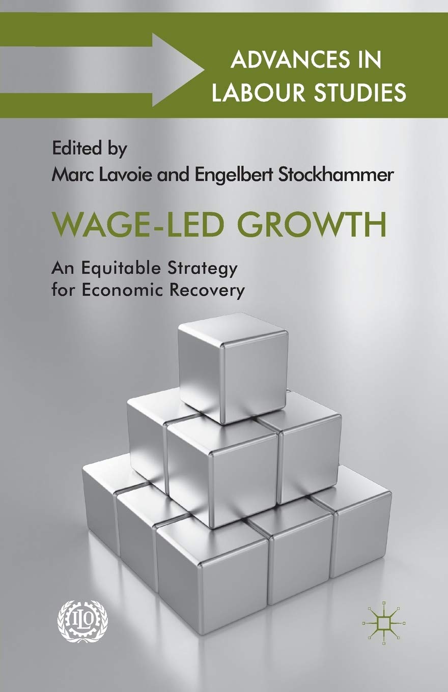 Wage-Led Growth: An Equitable Strategy for Economic Recovery (Advances in Labour Studies)