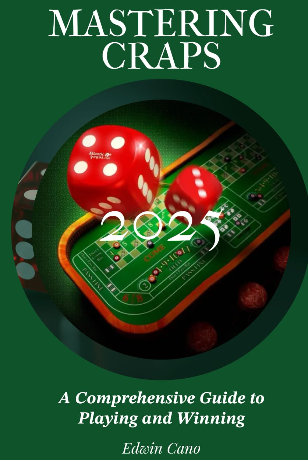 Mastering Craps: A Comprehensive Guide to Playing and Winning (Mastering Casino Games)