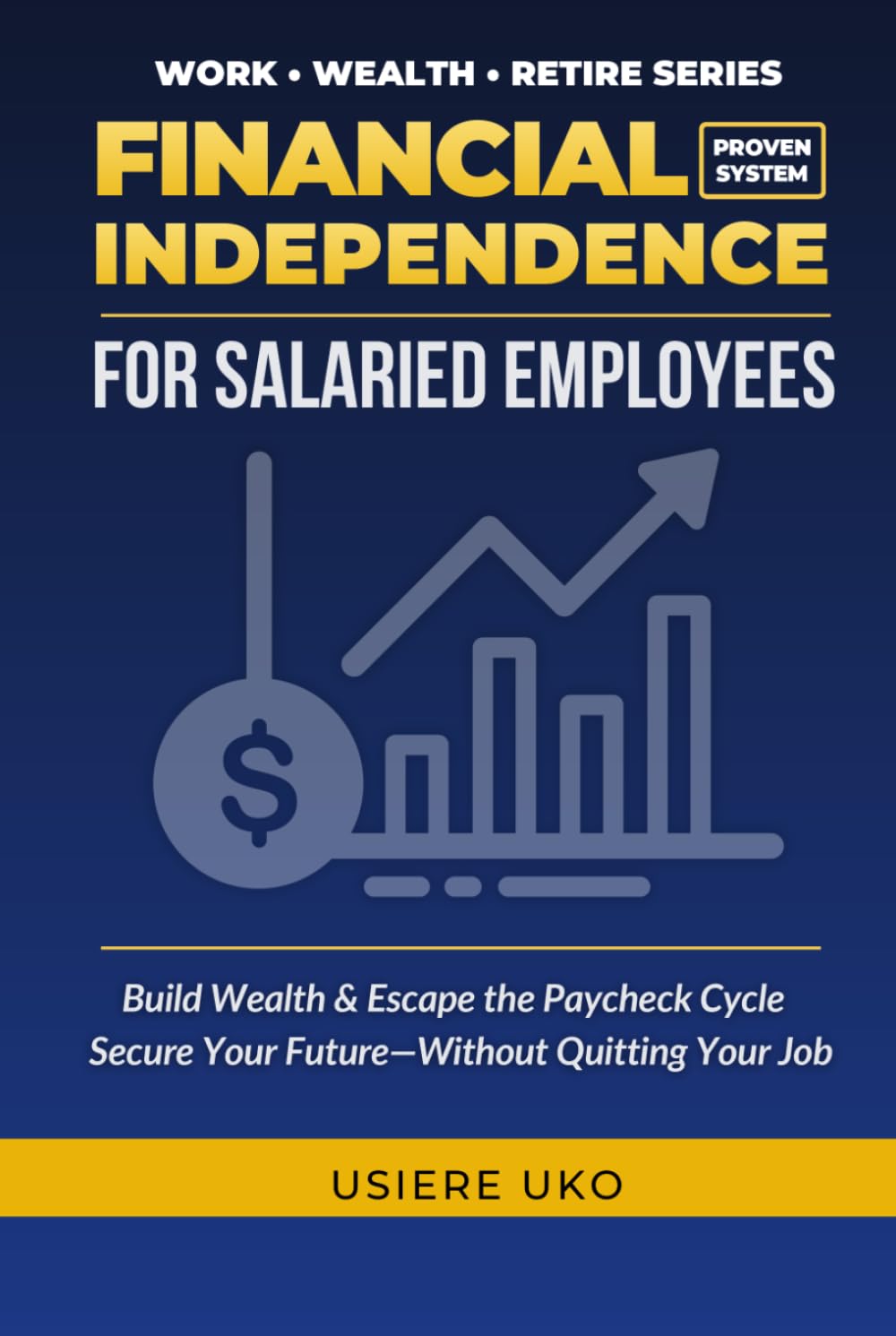 Financial Independence for Salaried Employees: Build Wealth, Escape the Paycheck Cycle, and Secure Your Future—Without Quitting Your Job (Work, Wealth, Retire)