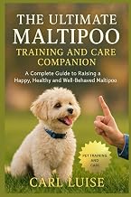 THE ULTIMATE MALTIPOO TRAINING AND CARE COMPANION: A Complete Guide to Raising a Happy, Healthy and Well-Behaved Maltipoo