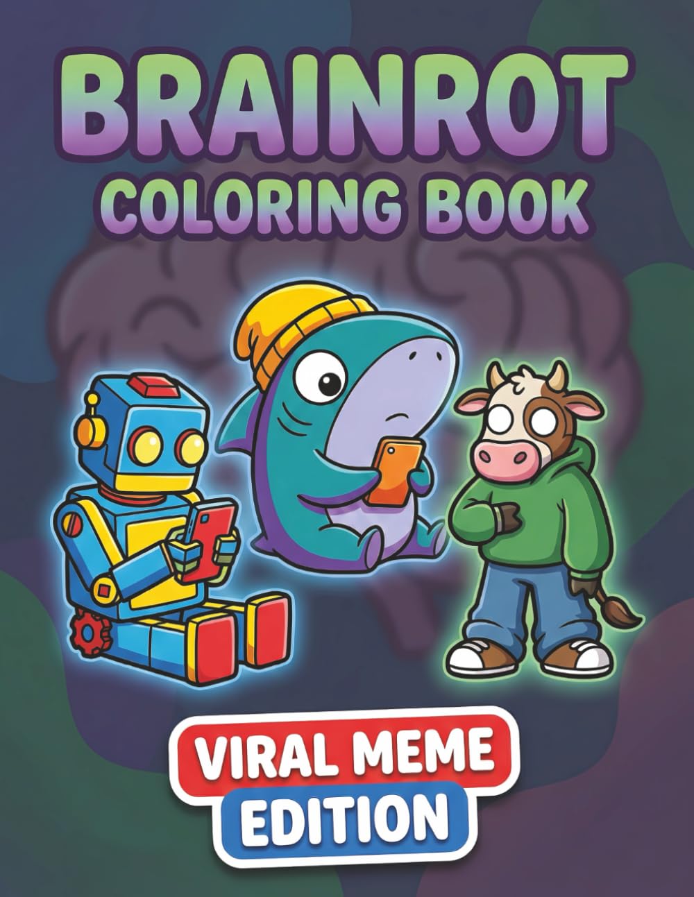 Brainrot Coloring Book: Over 60 Absurd and Surreal Meme Characters with Slightly Creepy Vibes and Chaotic Coloring Fun for Kids, Teens, and Adults