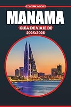 Guía de viaje de Manama 2025-2026: Su guía definitiva de historia, sitios culturales, comida local, cosas que hacer e itinerarios para explorar la capital de Bahréin (Spanish Edition)