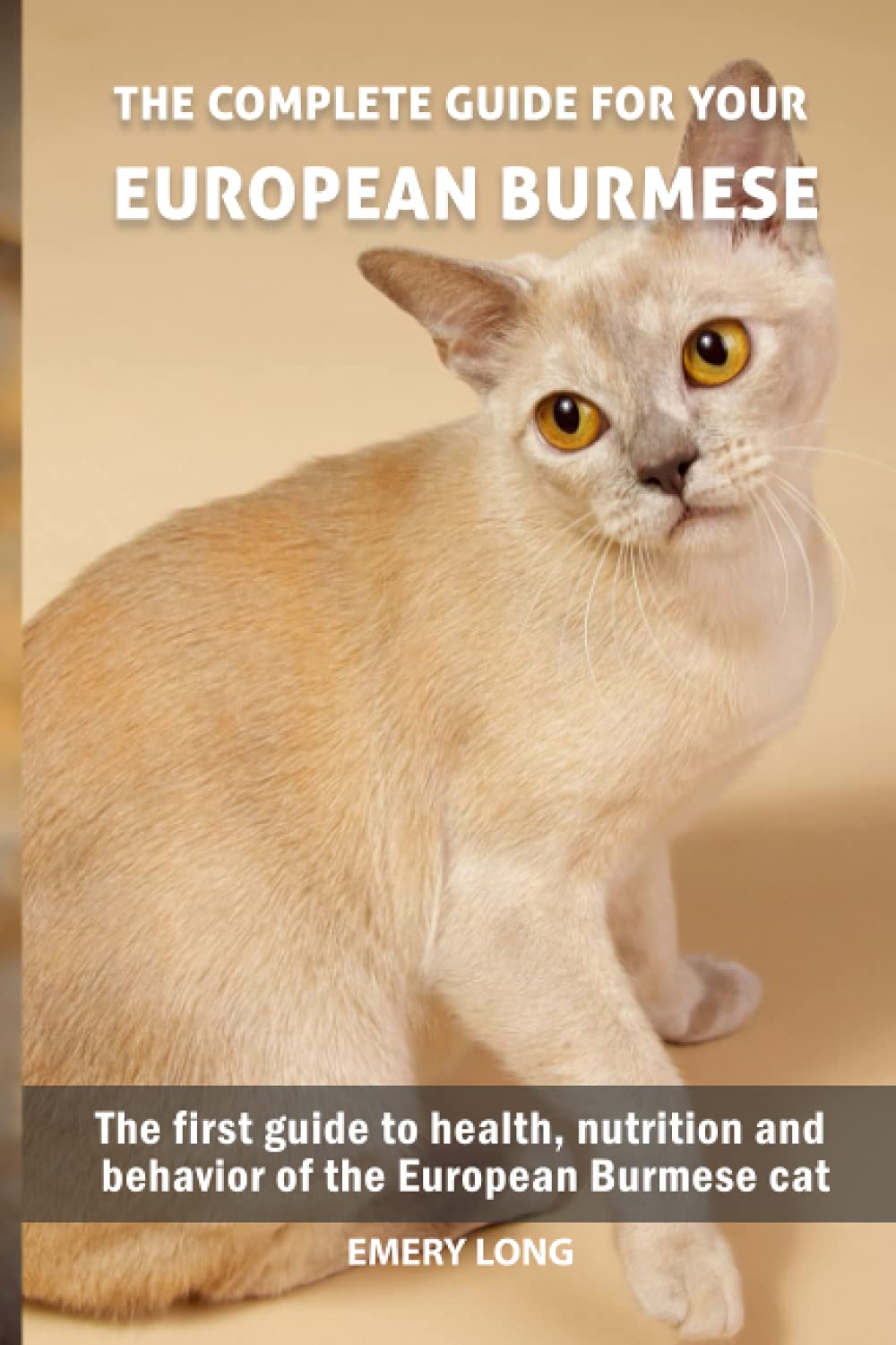 The complete guide for your European Burmese cat: The first guide to health, nutrition and behavior of the European Burmese cat