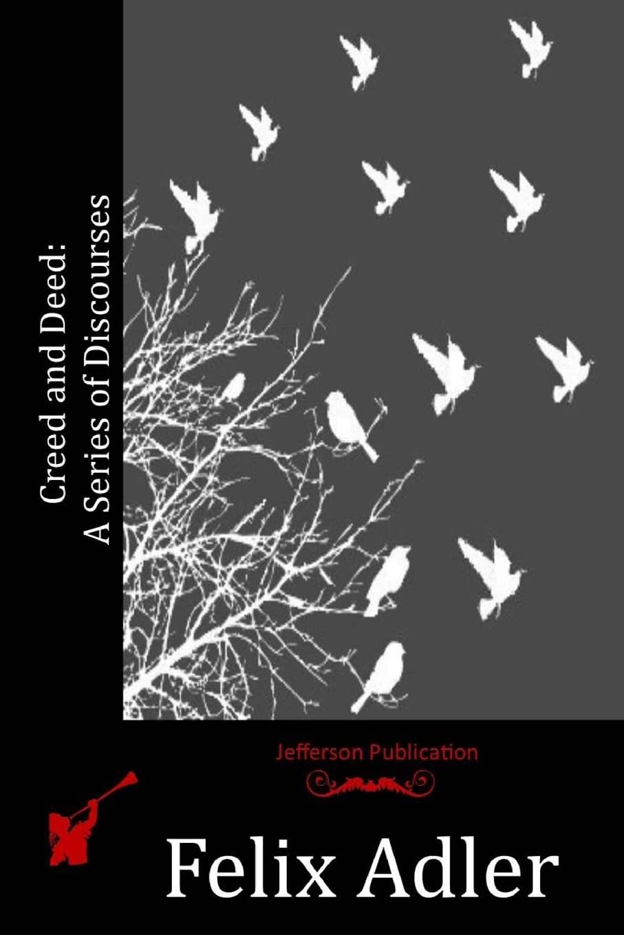 Creed and Deed: A Series of Discourses