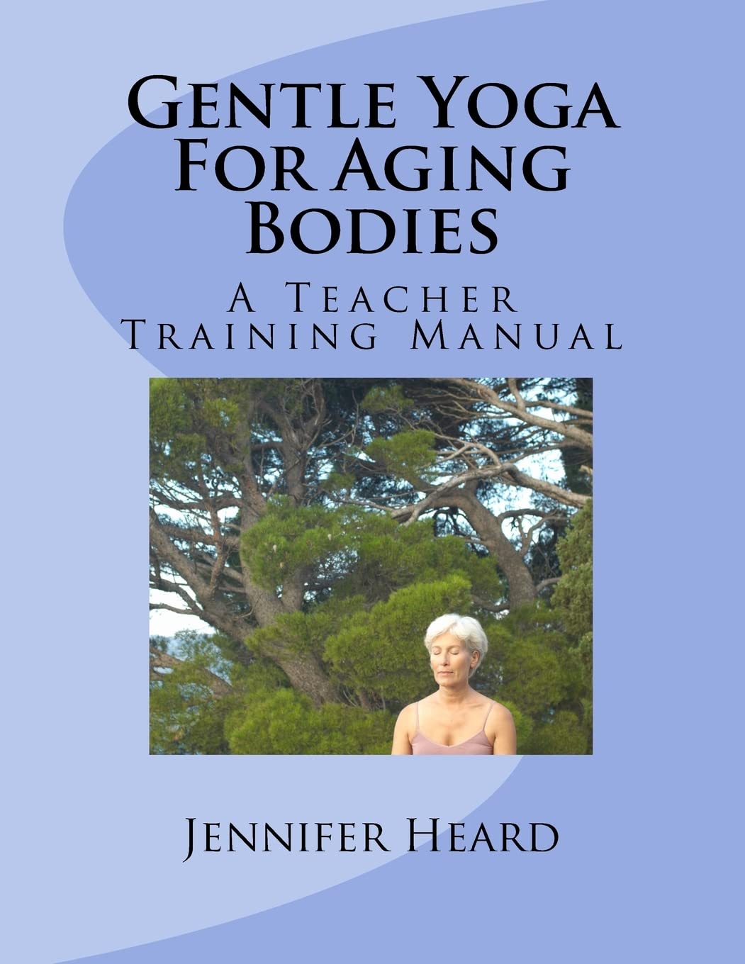 Gentle Yoga For Aging Bodies: A Teacher Training Manual