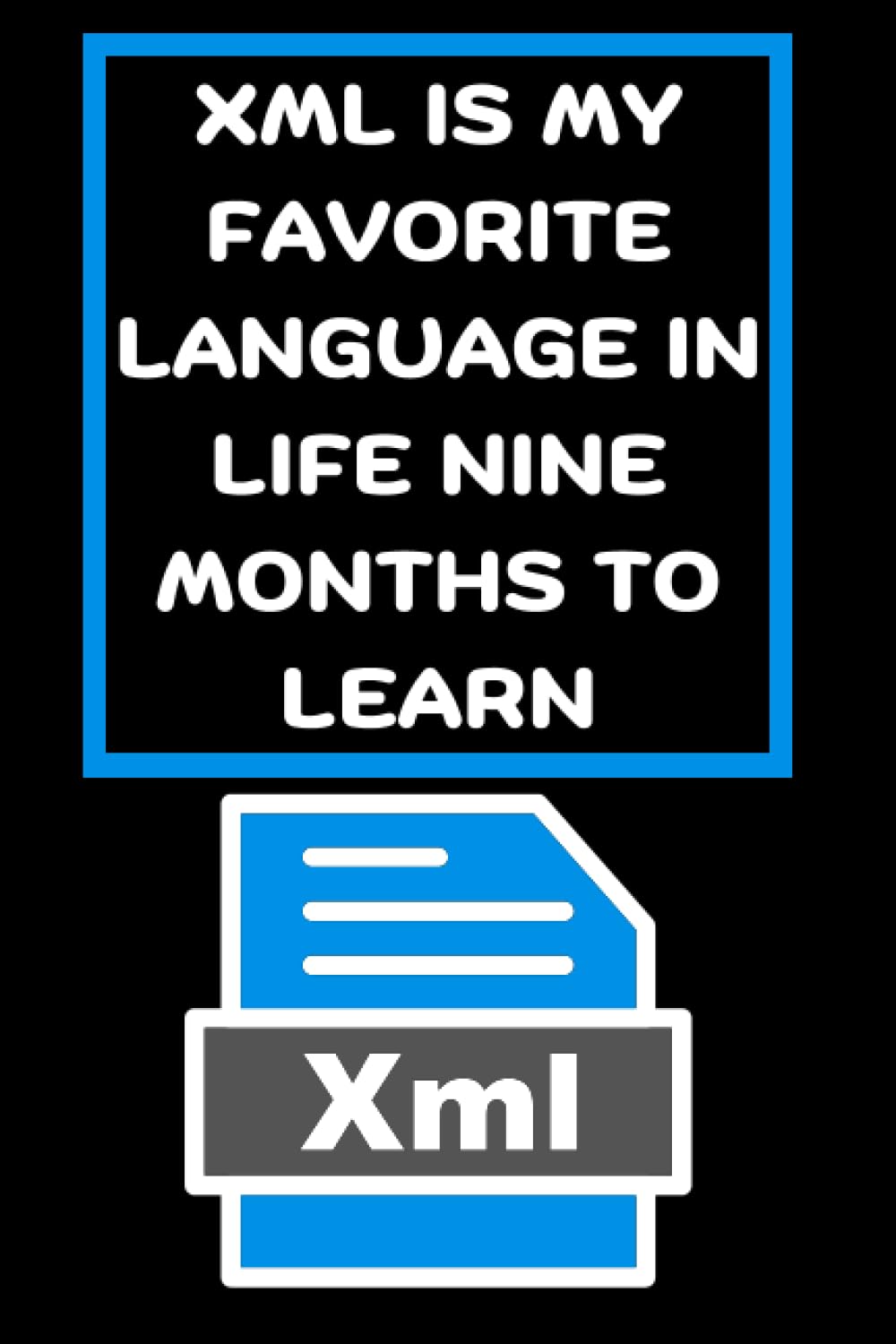 XML IS MY FAVORITE LANGUAGE IN LIFE NINE MONTHS TO LEARN: funny ...