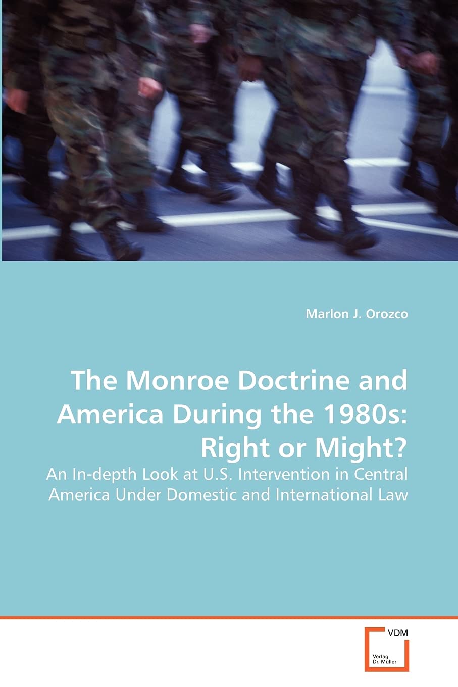 The Monroe Doctrine and America During the 1980s: Right or Might?: An In-depth Look at U.S. Intervention in Central America Under Domestic and International Law