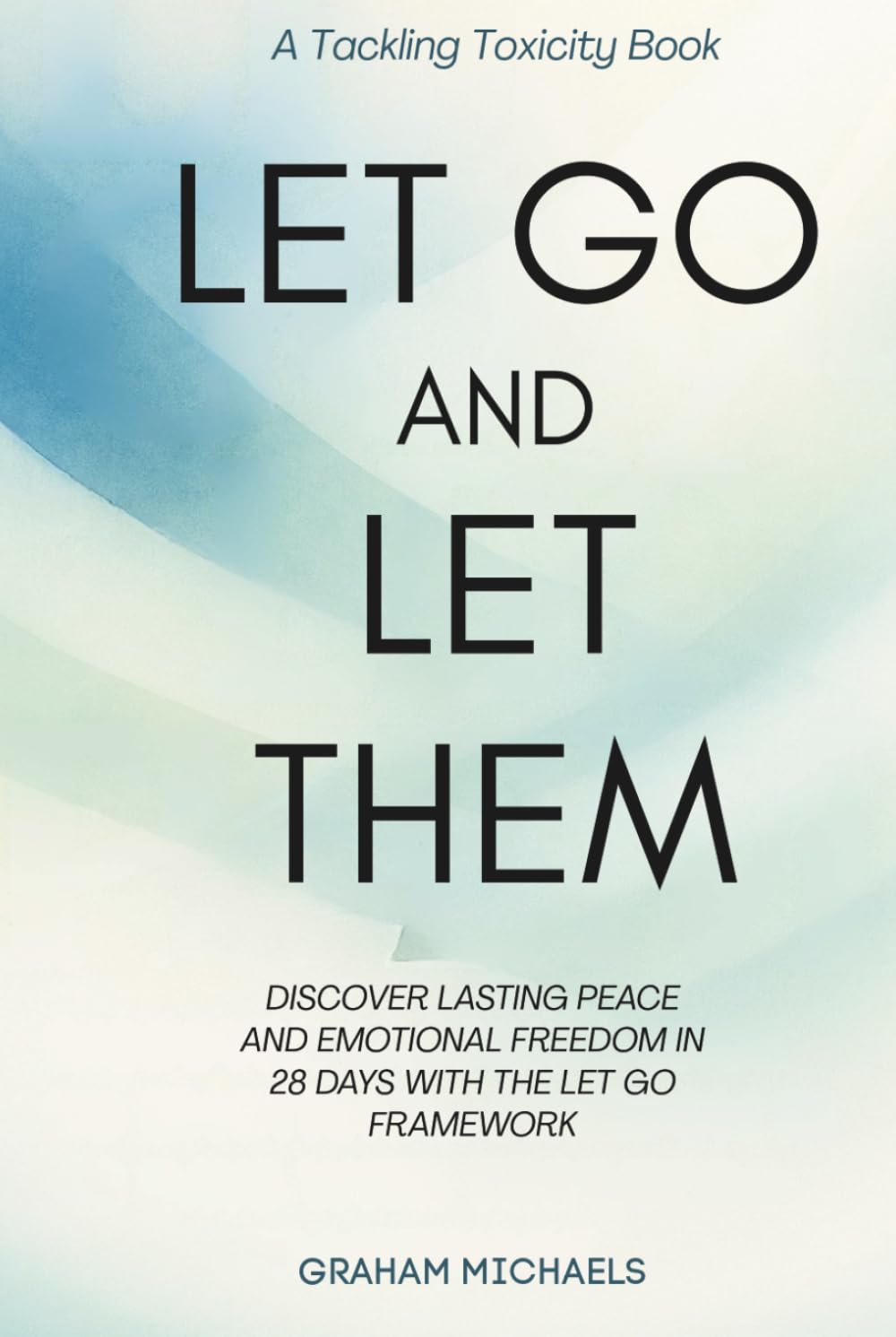 Let Go and Let Them: Discover Lasting Peace and Emotional Freedom in 28 Days with the LET GO Framework (Tackling Toxicity)