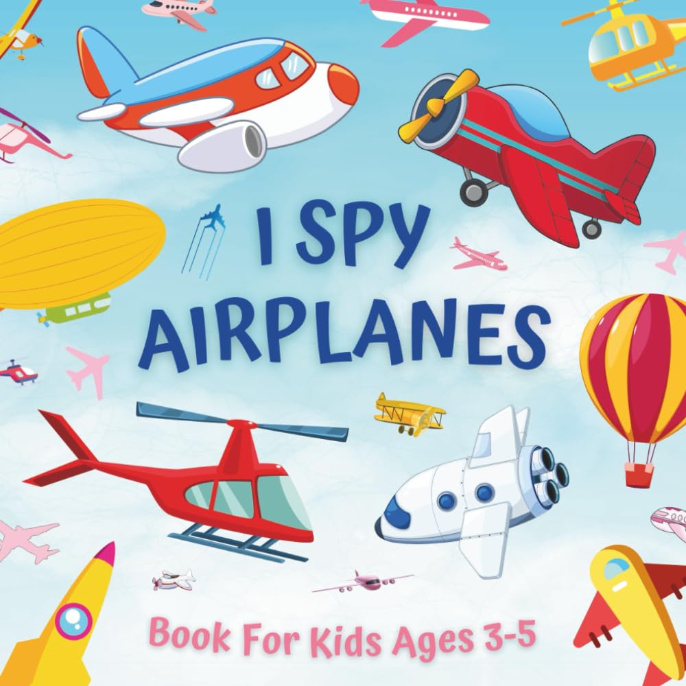I Spy Airplanes Book For Kids Ages 3-5: Picture Puzzle Guessing Game With Things That Fly From The Airport - Planes, Helicopters, Balloons, Jet ... And Memory Improvement For Children