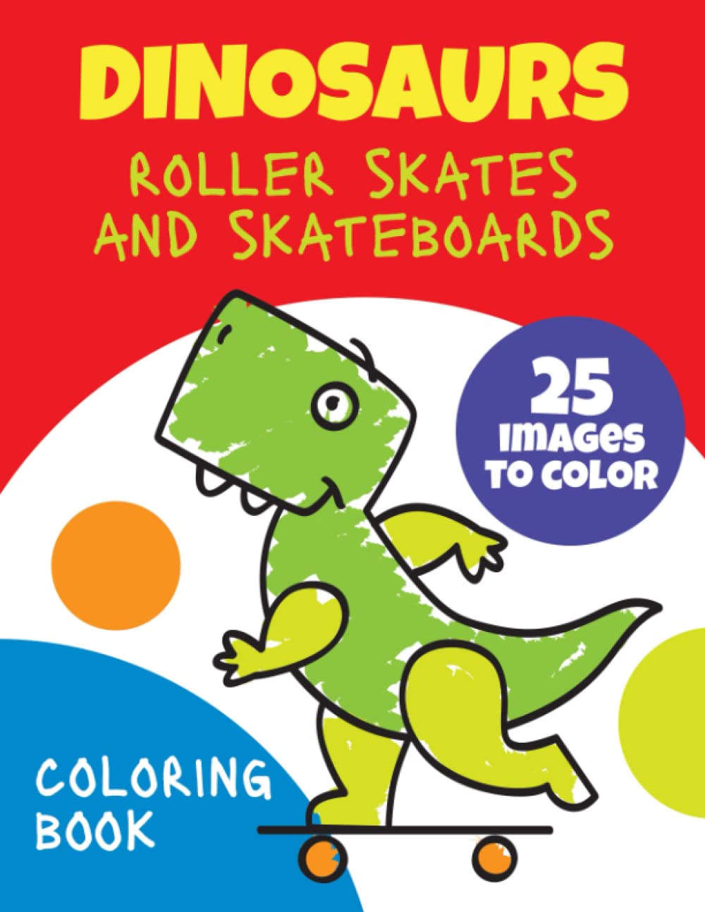 Dinosaurs, Roller Skates and Skateboards Coloring Book: A Fun Dinosaur Coloring Books For Kids and Toddlers Ages 2-4 4-8