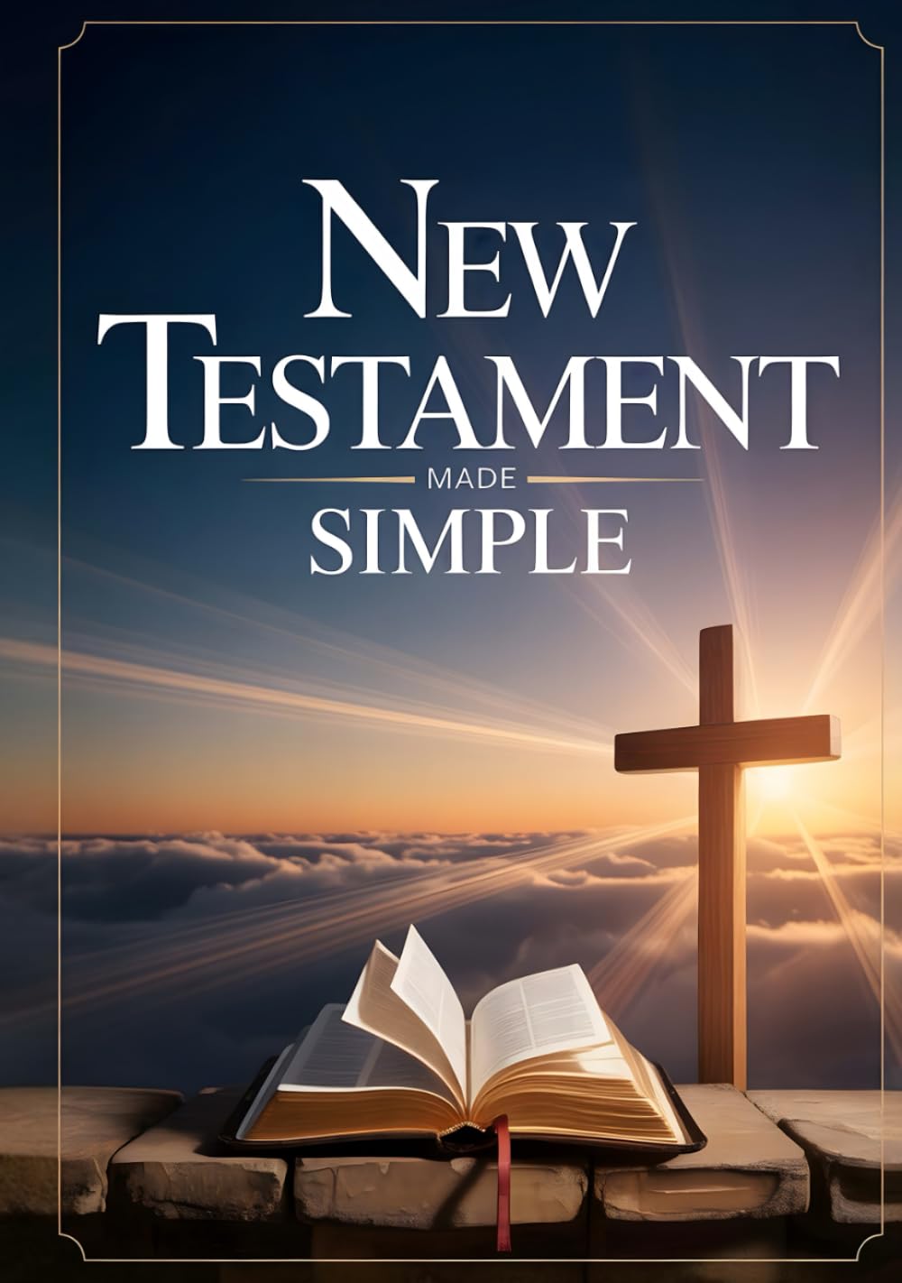 New Testament Made Simple: A Guided New Testament Bible Study Guide To Strengthen Your Relationship With Jesus. The Bible Simplified For Beginners. Understanding The Bible Workbook.