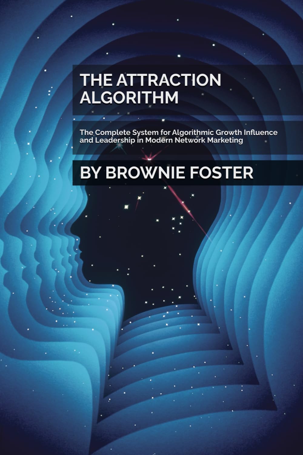 THE ATTRACTION ALGORITHM: The Complete System for Algorithmic Growth Influence and Leadership in Modern Network Marketing