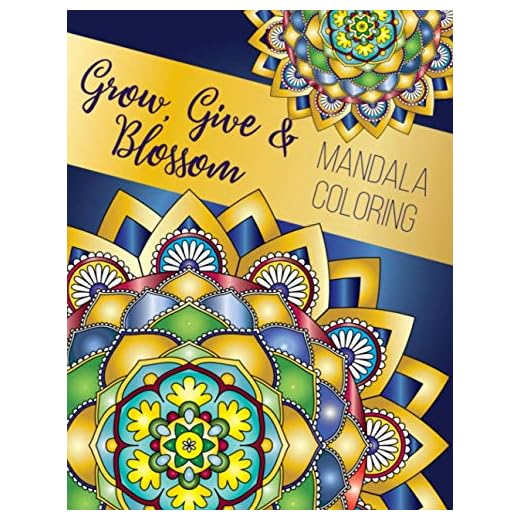 Grow, Give and Blossom - Mandala Coloring Book: Stress Relieving Mandala And Floral Garden Designs for Adults Meditative Relaxation And Mindfulness