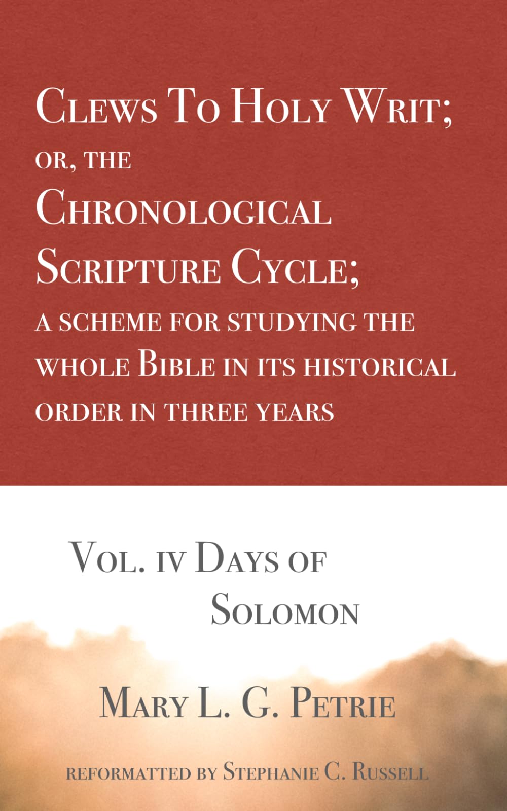 Clews To Holy Writ; or, the Chronological Scripture Cycle; a scheme for studying the whole Bible in its historical order during three years: Vol. 4 Days of Solomon
