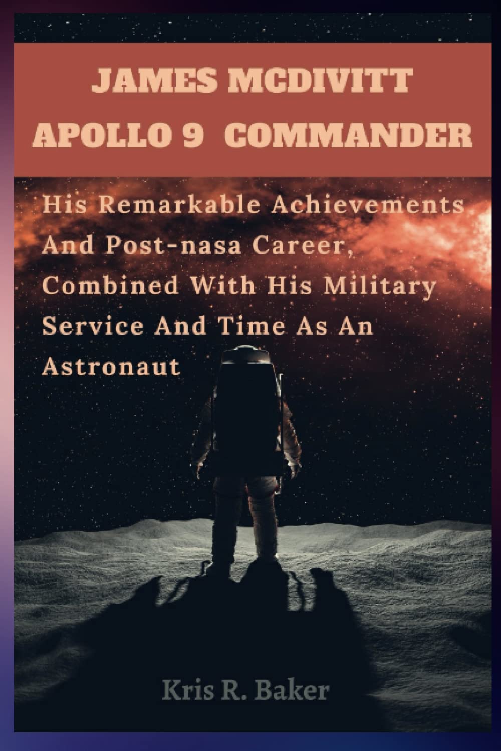 James Mcdivitt, Apollo 9 Commander: His Remarkable Achievements And Post-nasa Career, Combined With His Military Service And Time As An Astronaut