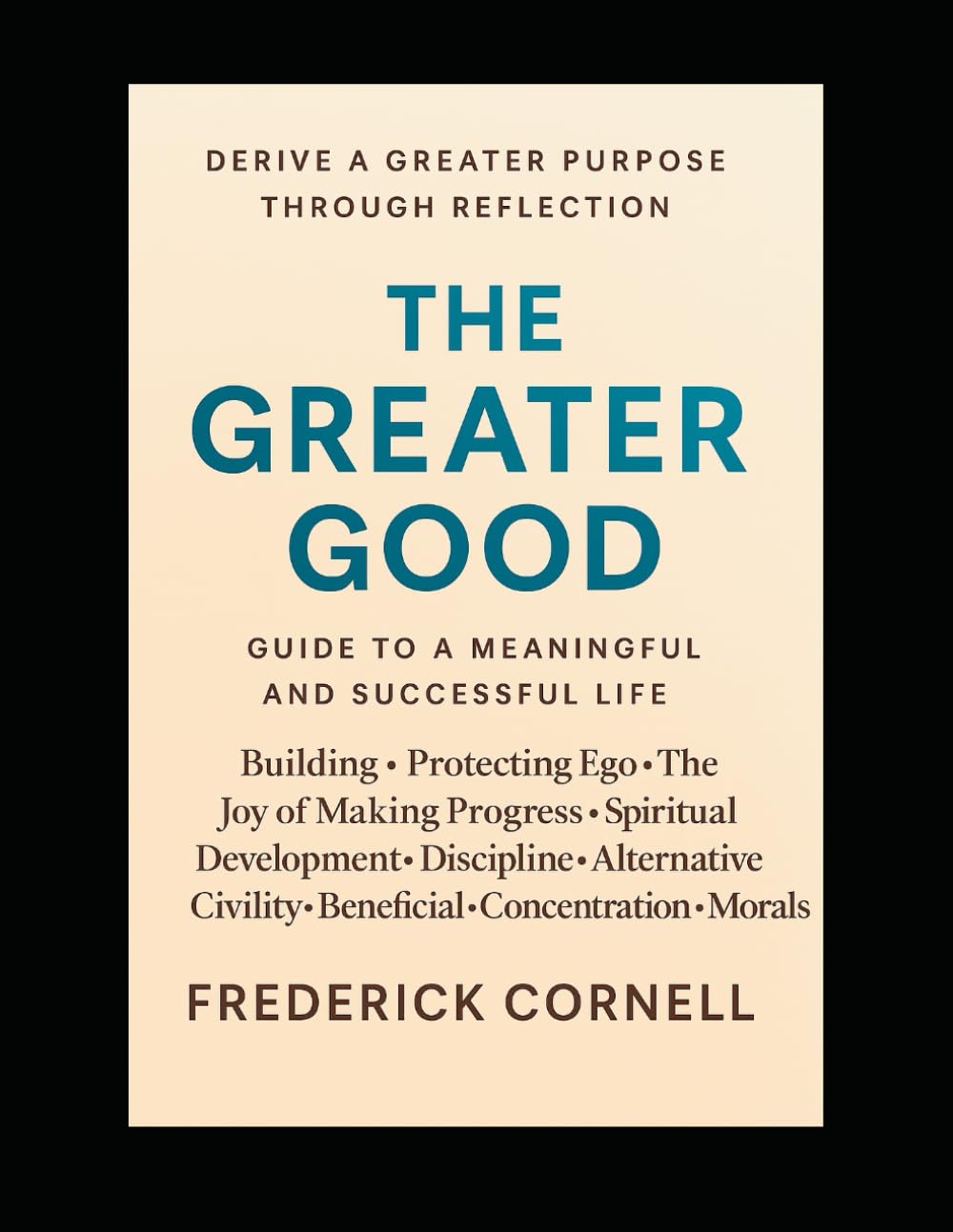 The Greater Good: Guide to a Meaningful and Successful Life