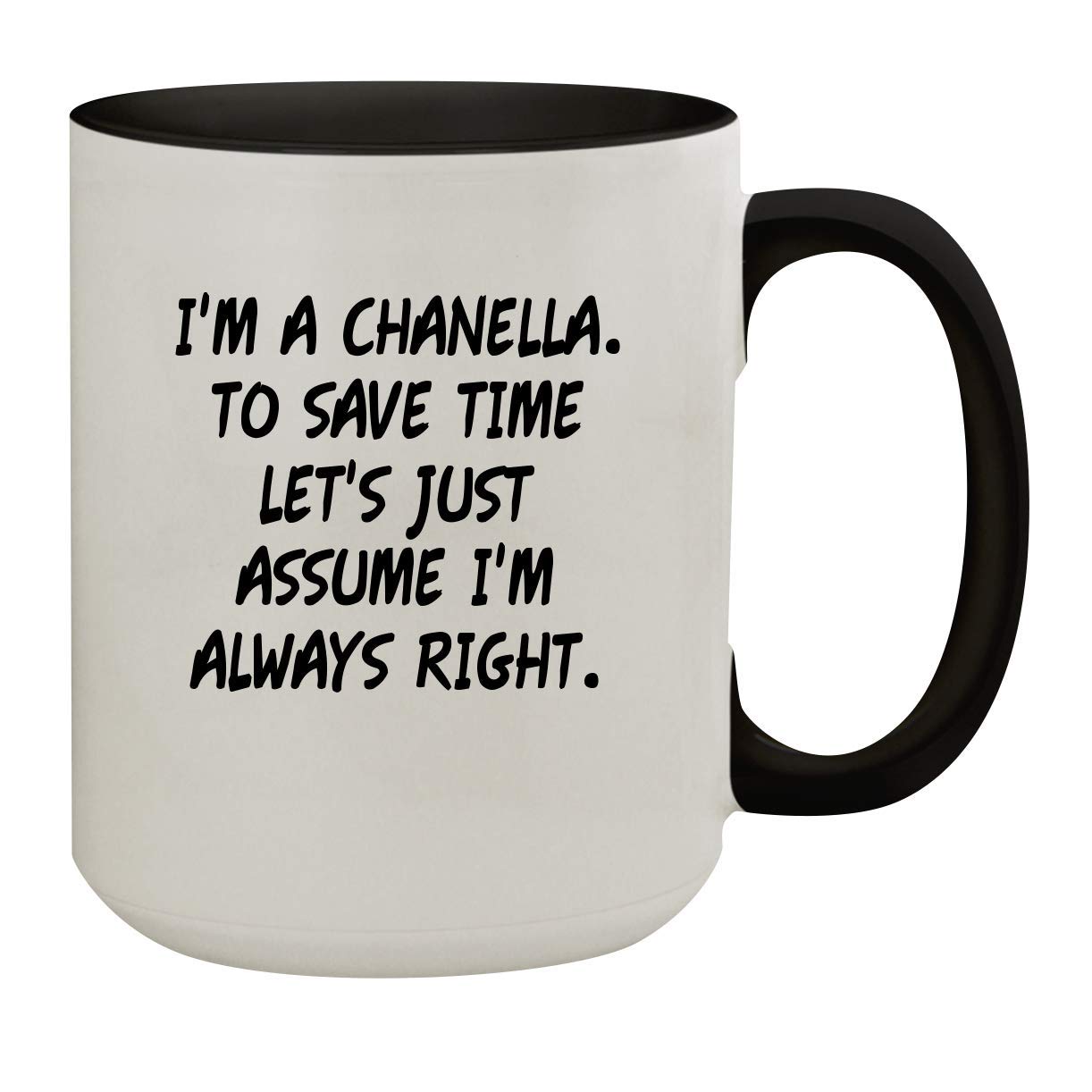 Molandra Products I'm A Chanella. To Save Time Let's Just Assume I'm Always Right. - 15oz Colored Inner & Handle Ceramic Coffee Mug, Black