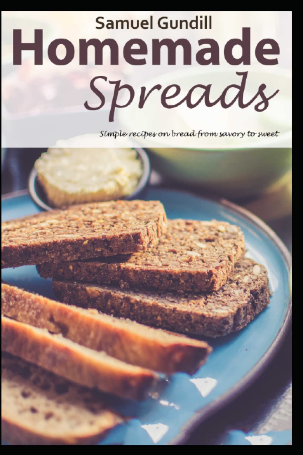 Homemade spreads: Simple recipes on bread from savory to sweet
