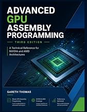Advanced GPU Assembly Programming Third Edition: A Technical Reference for NVIDIA and AMD Architectures (GPU Expert Engineering: Mastering Design, Programming, and Optimization)