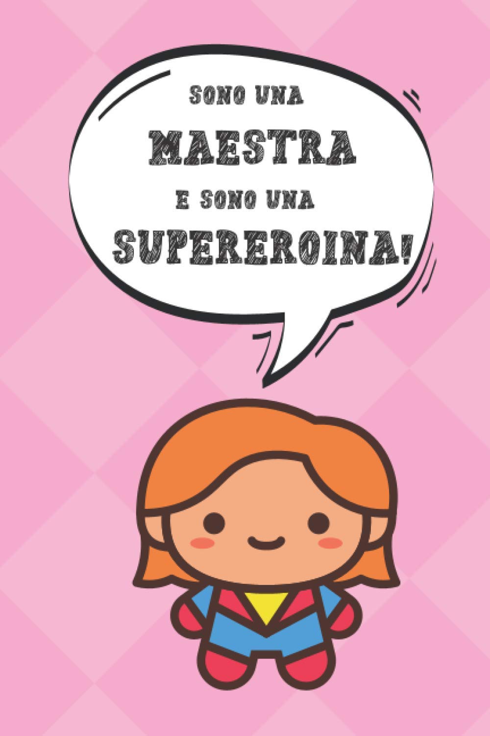 Sono una Maestra e sono una Supereroina: Taccuino regalo personalizzato per Insegnante. Bella idea per regalo di fine anno (insegnanti elementari/ scuole materne) Quaderno a righe, 110 pagine.