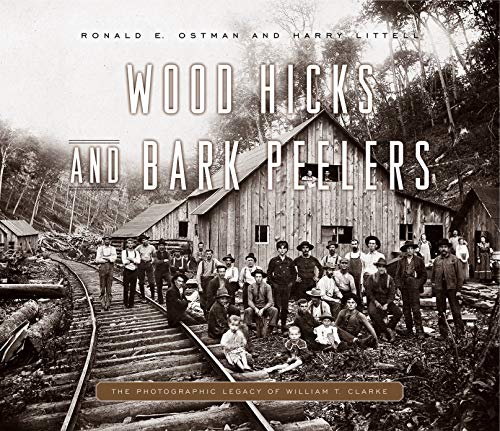 Wood Hicks and Bark Peelers: A Visual History of Pennsylvania’s Railroad Lumbering Communities; Th