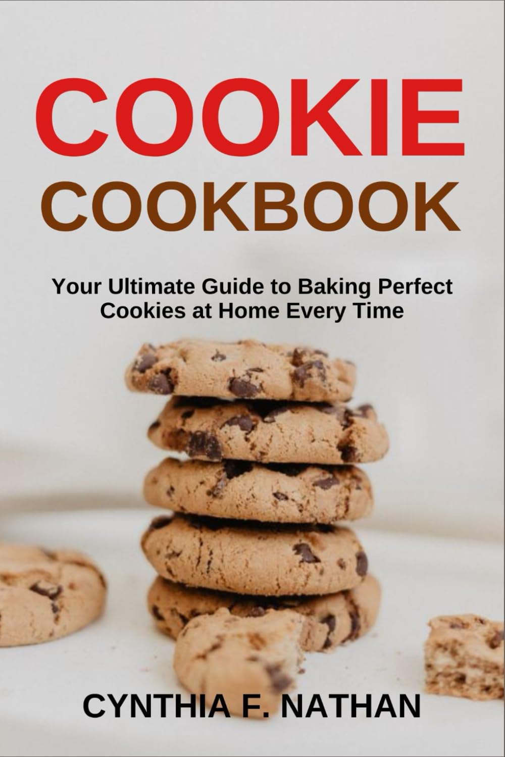 Cookie Cookbook: Your Ultimate Guide to Baking Perfect Cookies at Home Every Time