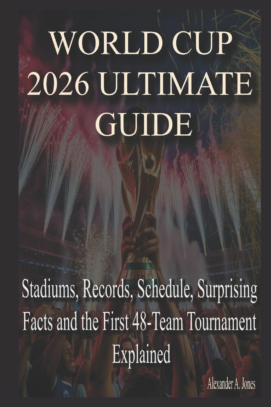 WORLD CUP 2026 ULTIMATE GUIDE: Stadiums, Records, Schedule, Surprising Facts and the First 48-Team Tournament Explained
