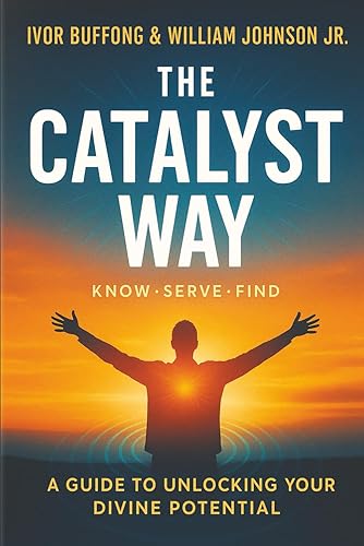 THE CATALYST WAY: A Guide to Unlocking Your Divine Potential
