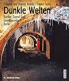  Dunkle Welten: Bunker, Tunnel und Gewölbe unter Berlin (Der »Untergrundklassiker« in 10. Auflage!)
