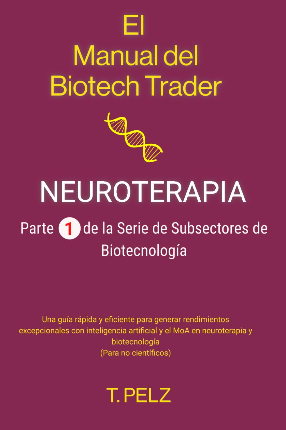 El Manual del Biotech Trader: Una guía rápida y eficiente para generar rendimientos excepcionales con inteligencia artificial y el MoA en neuroterapia y biotecnología (Para no científicos)