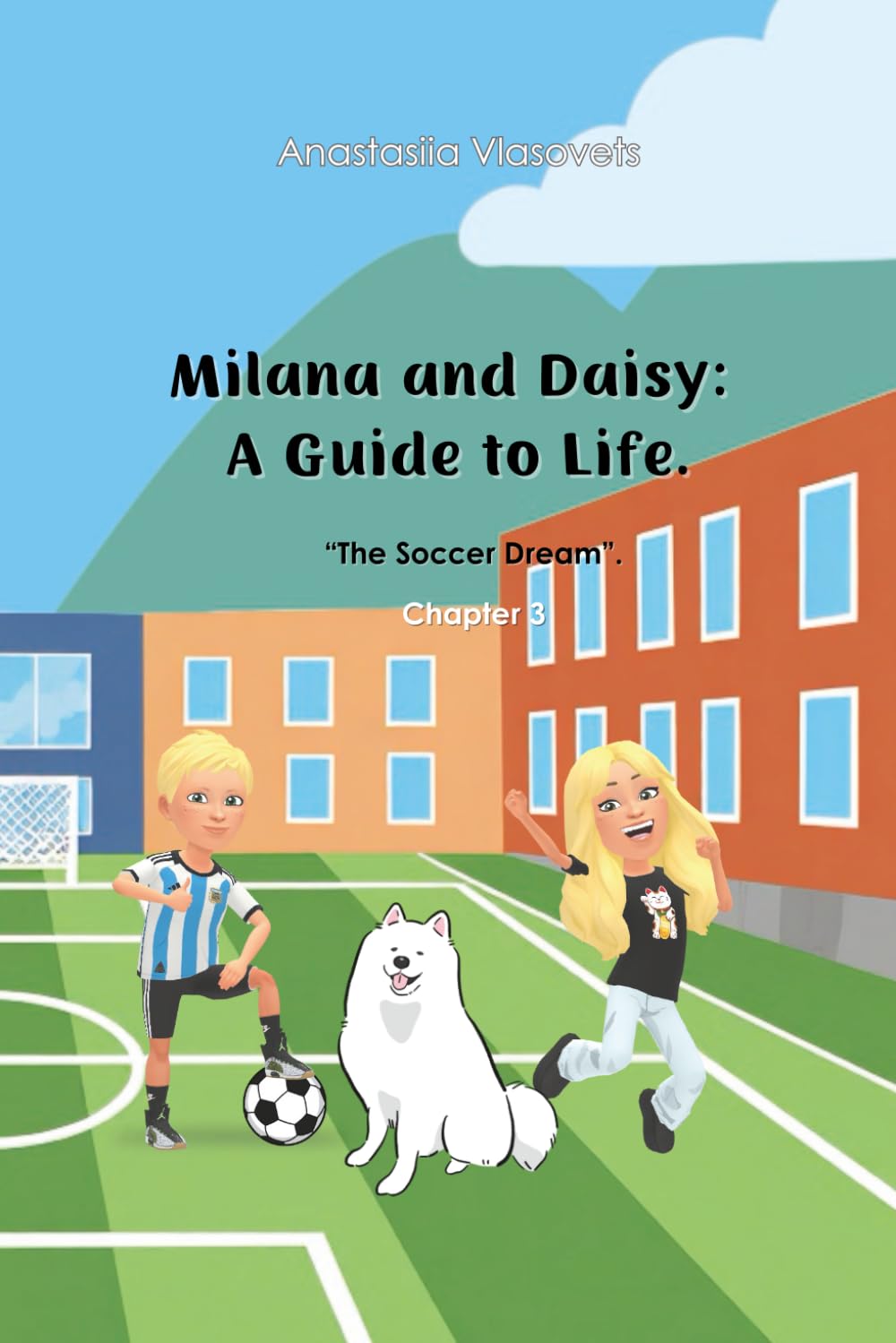 Milana and Daisy: A Guide to Life — The Soccer Dream: “A heartwarming story about courage, confidence, and believing in yourself.”