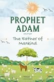 Prophet Adam: Lessons from the Life of Prophet Adam for Young Readers (Lessons from the Prophets: Inspiring Islamic Stories for Young Readers)