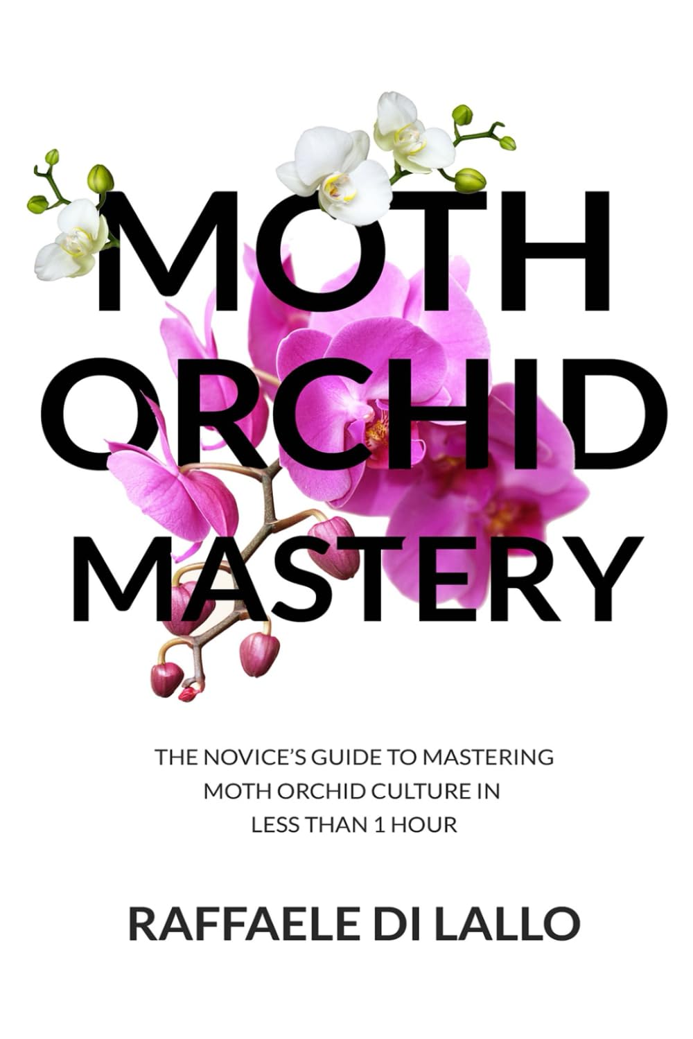 Moth Orchid Mastery: The Novice's Guide To Mastering Moth Orchid Culture In Less Than 1 Hour (Houseplant Care Mastery)