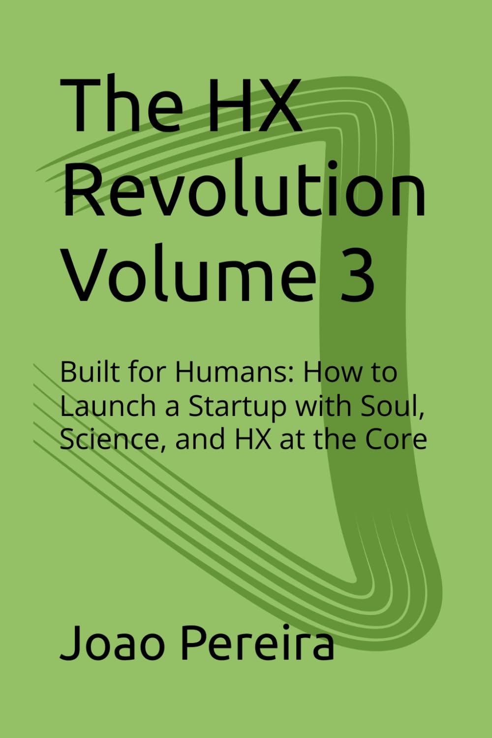 The HX Revolution Volume 3: Built for Humans: How to Launch a Startup with Soul, Science, and HX at the Core