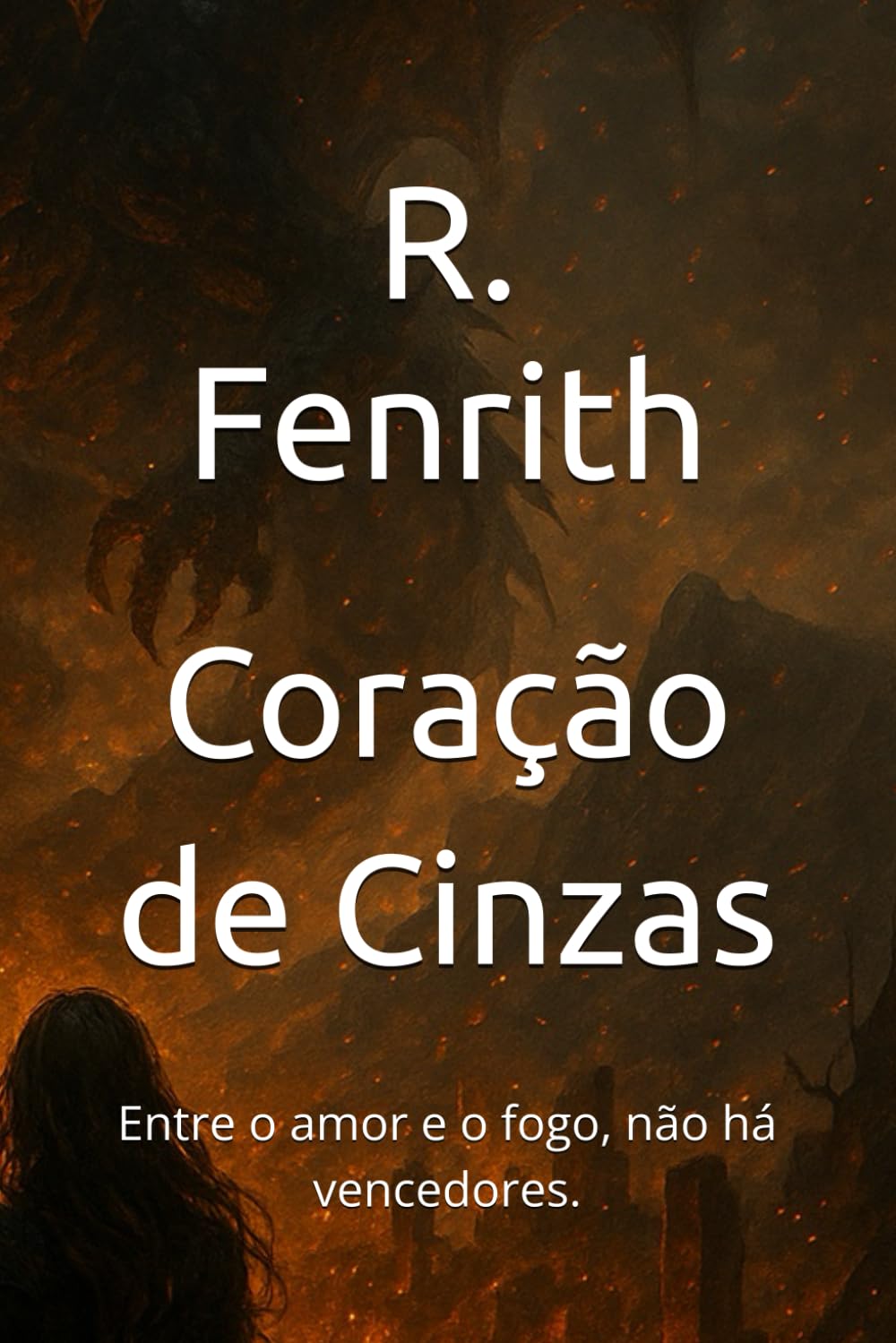 Coração de Cinzas: Entre o amor e o fogo, não há vencedores.: 1 (CHAMAS ETERNAS)