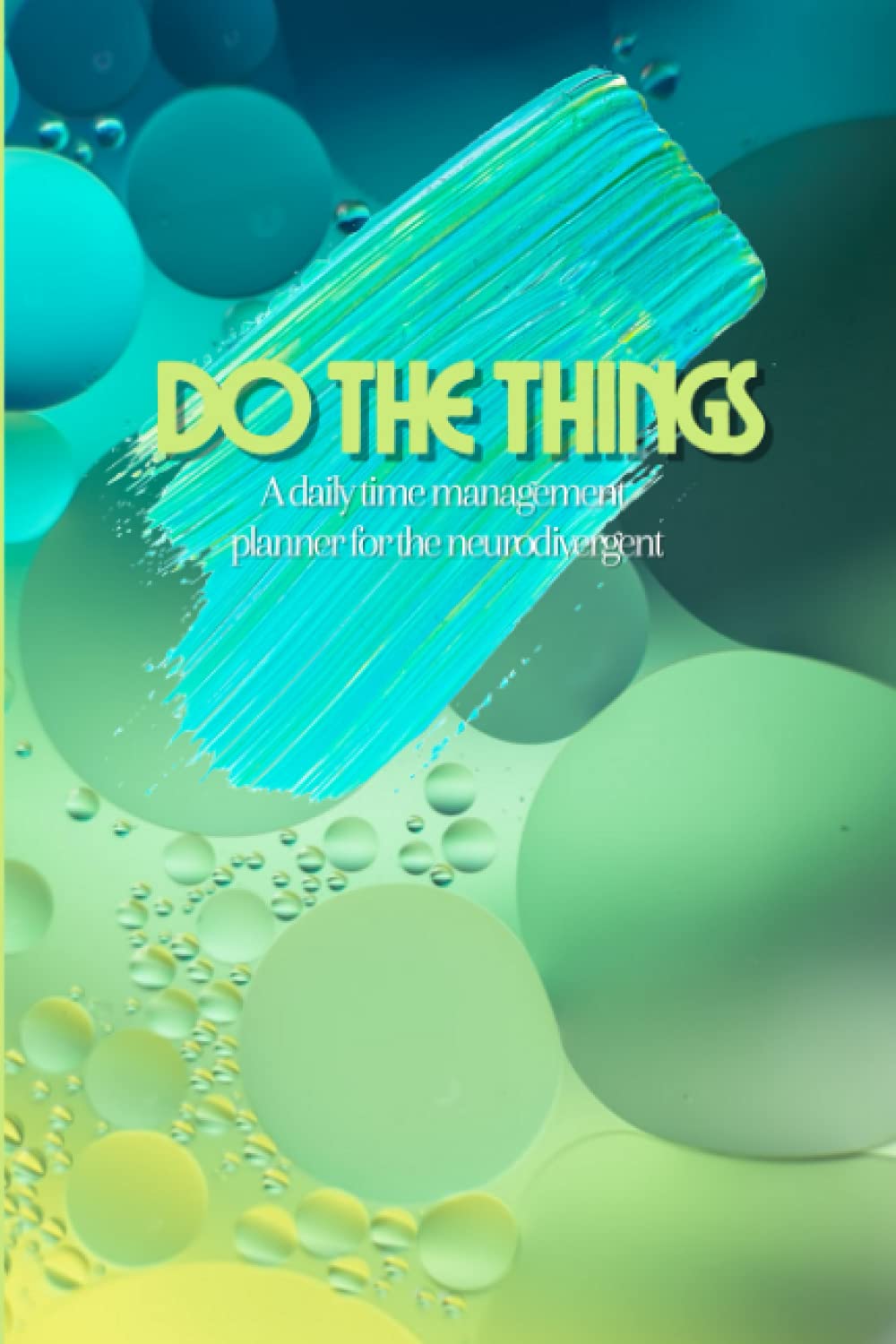 Do the Things: A daily time & task management planner for the neurodivergent, EFD, ADD, ADHD - Colorful bubbles cover