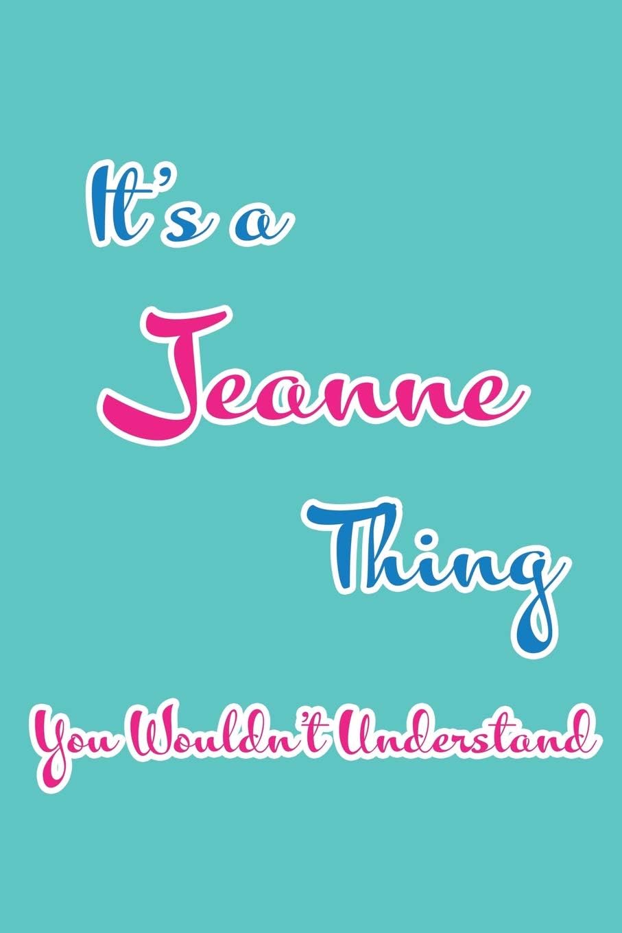 It's a Jeanne Thing You Wouldn't Understand: Blank Lined 6x9 Name Monogram Emblem Journal/Notebooks as Birthday, Anniversary, Christmas, Thanksgiving, Holiday or any occasion Gifts For Girls and Women