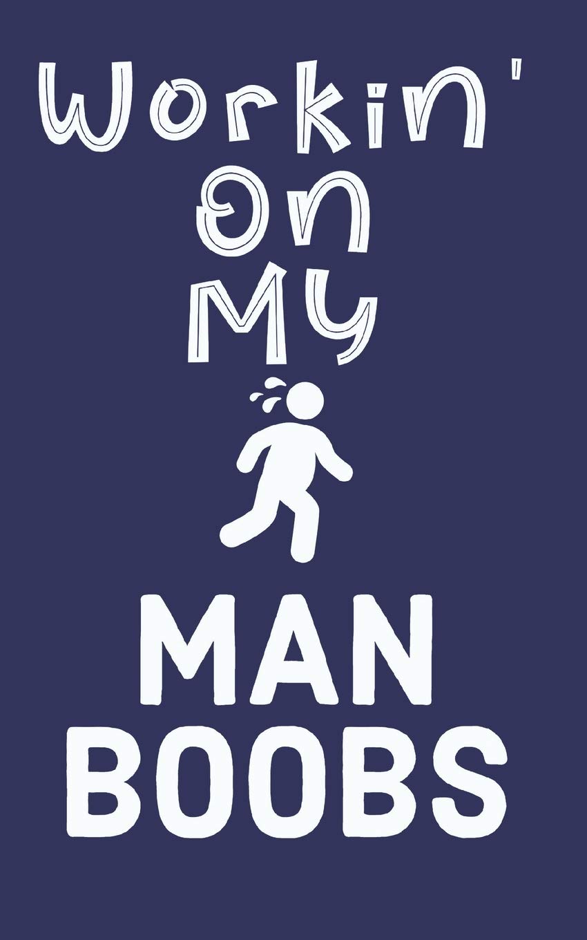 Workin' On My Man Boobs: 6 Week Exercise and Diet Program Gift Book For Men
