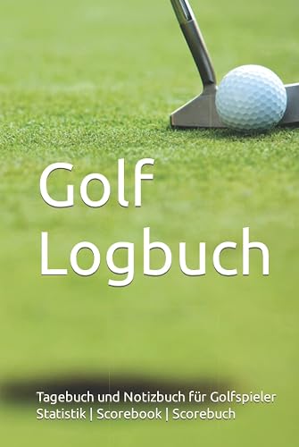Golf Logbuch: Tagebuch und Notizbuch für Golfspieler | Statistik | Scorebook | Scorebuch | Geschenk für Golfer