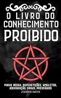 O Livro do Conhecimento Proibido: Magia Negra, Superstições, Amuletos, Adivinhação, Sinais, Presságios, Etc. | “The Book of Forbidden Knowledge” traduzido para o português (Portuguese Edition)