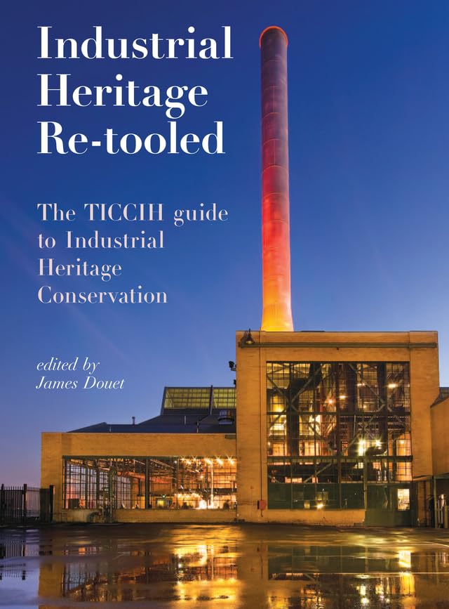 Industrial Heritage Re-tooled: The TICCIH Guide to Industrial Heritage Conservation
