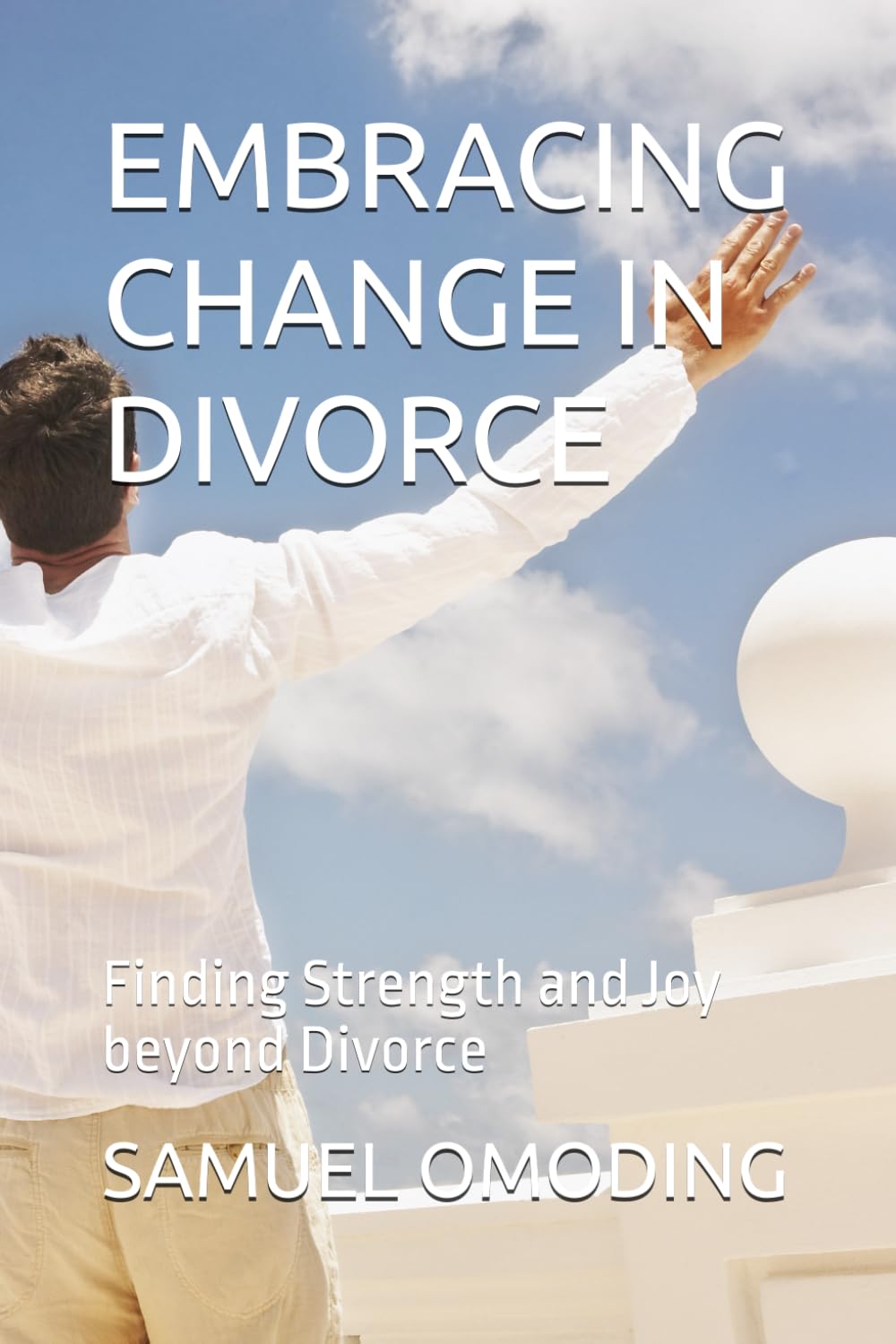 EMBRACING CHANGE IN DIVORCE: Finding Strength and Joy beyond Divorce