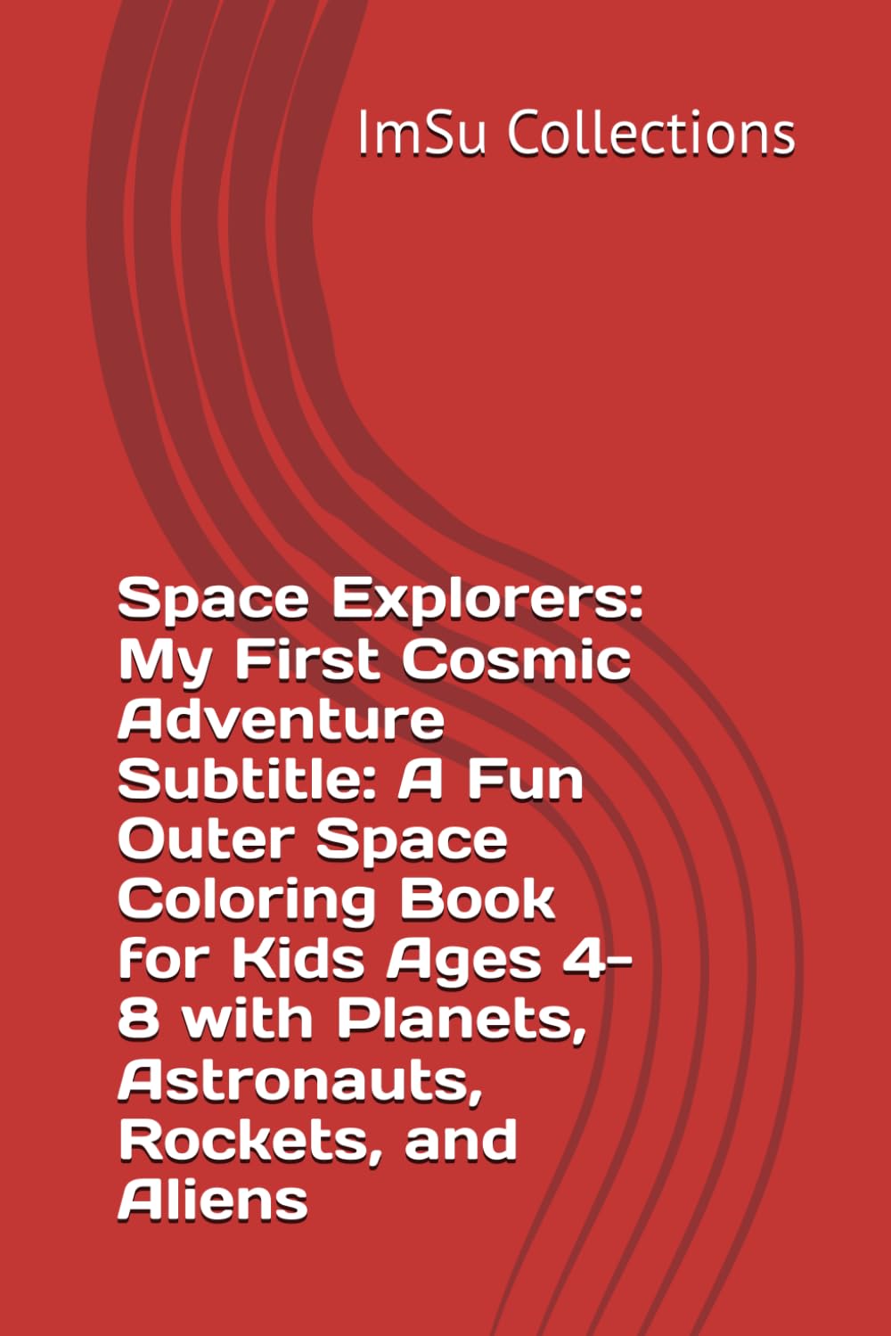 Space Explorers: My First Cosmic Adventure Subtitle: A Fun Outer Space Coloring Book for Kids Ages 4-8 with Planets, Astronauts, Rockets, and Aliens