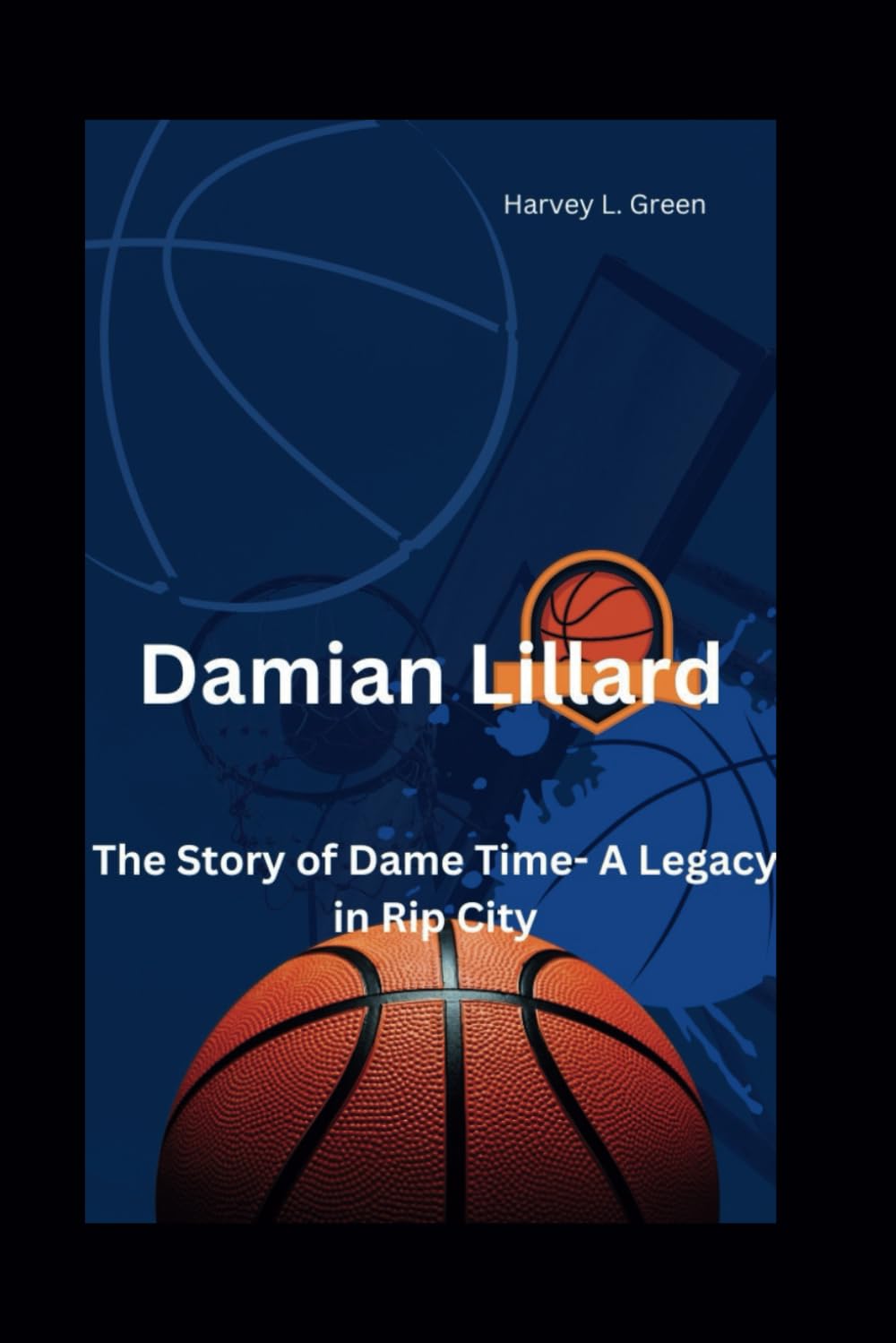 Harvey L GreenDamian Lillard: The Story of Dame Time- A Legacy in Rip City