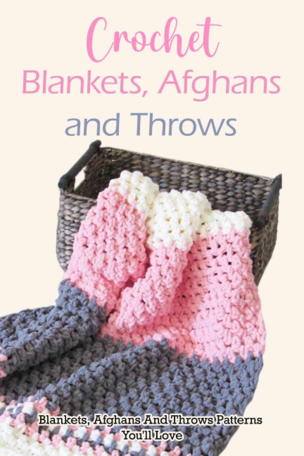 Crochet Blankets, Afghans And Throws: Blankets, Afghans And Throws Patterns You'll Love: Beautiful Blankets, Afghans And Throws
